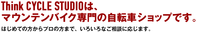 Think CYCLE STUDIOは、マウンテンバイク専門の自転車ショップです。